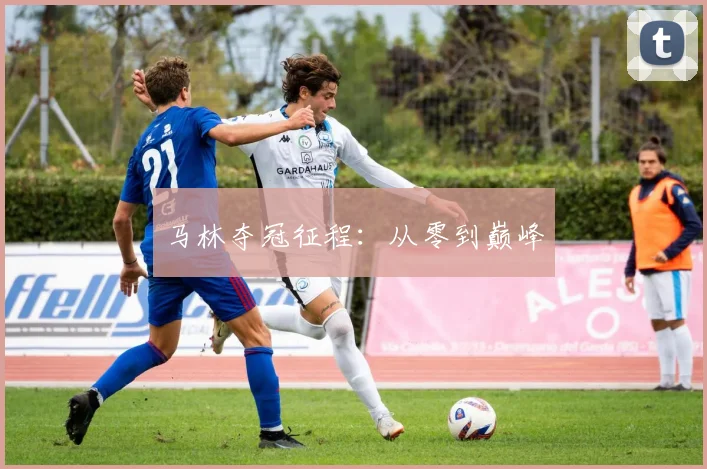 马林夺冠征程：从零到巅峰