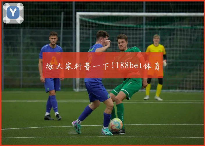 给大家科普一下!188bet体育