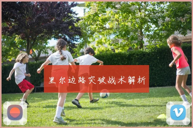 里尔边路突破战术解析