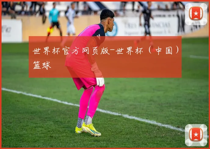 世界杯官方网页版-世界杯（中国）篮球