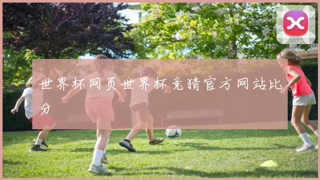 世界杯网页世界杯竞猜官方网站比分