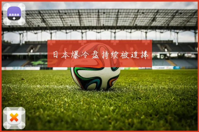 日本爆冷盘持续被追捧