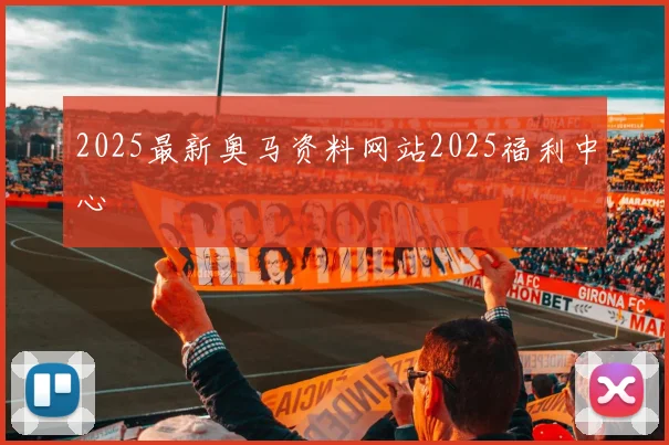 2025最新奥马资料网站2025福利中心