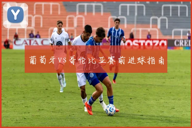 葡萄牙vs哥伦比亚赛前进球指南