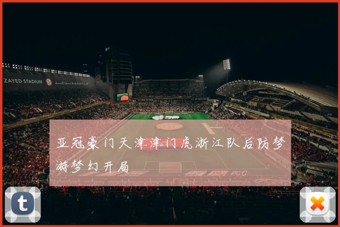亚冠豪门天津津门虎浙江队后防梦游梦幻开局