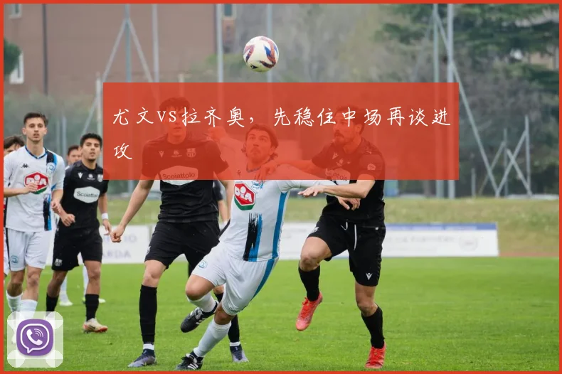 尤文vs拉齐奥，先稳住中场再谈进攻
