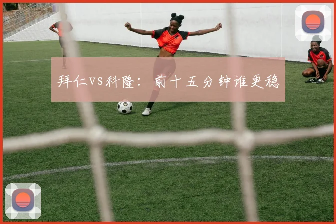 拜仁vs科隆：前十五分钟谁更稳