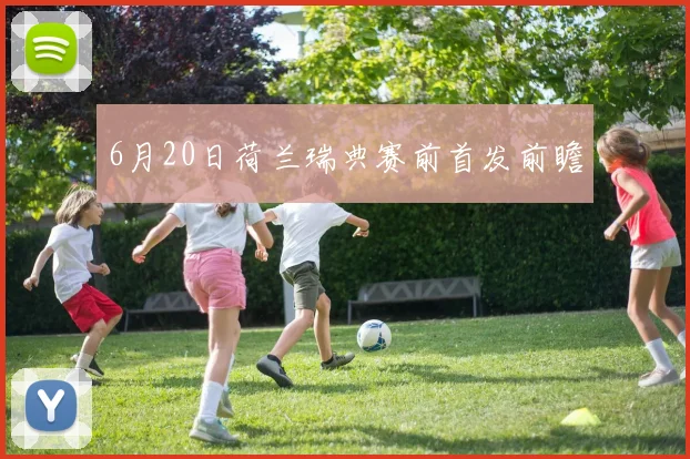 6月20日荷兰瑞典赛前首发前瞻